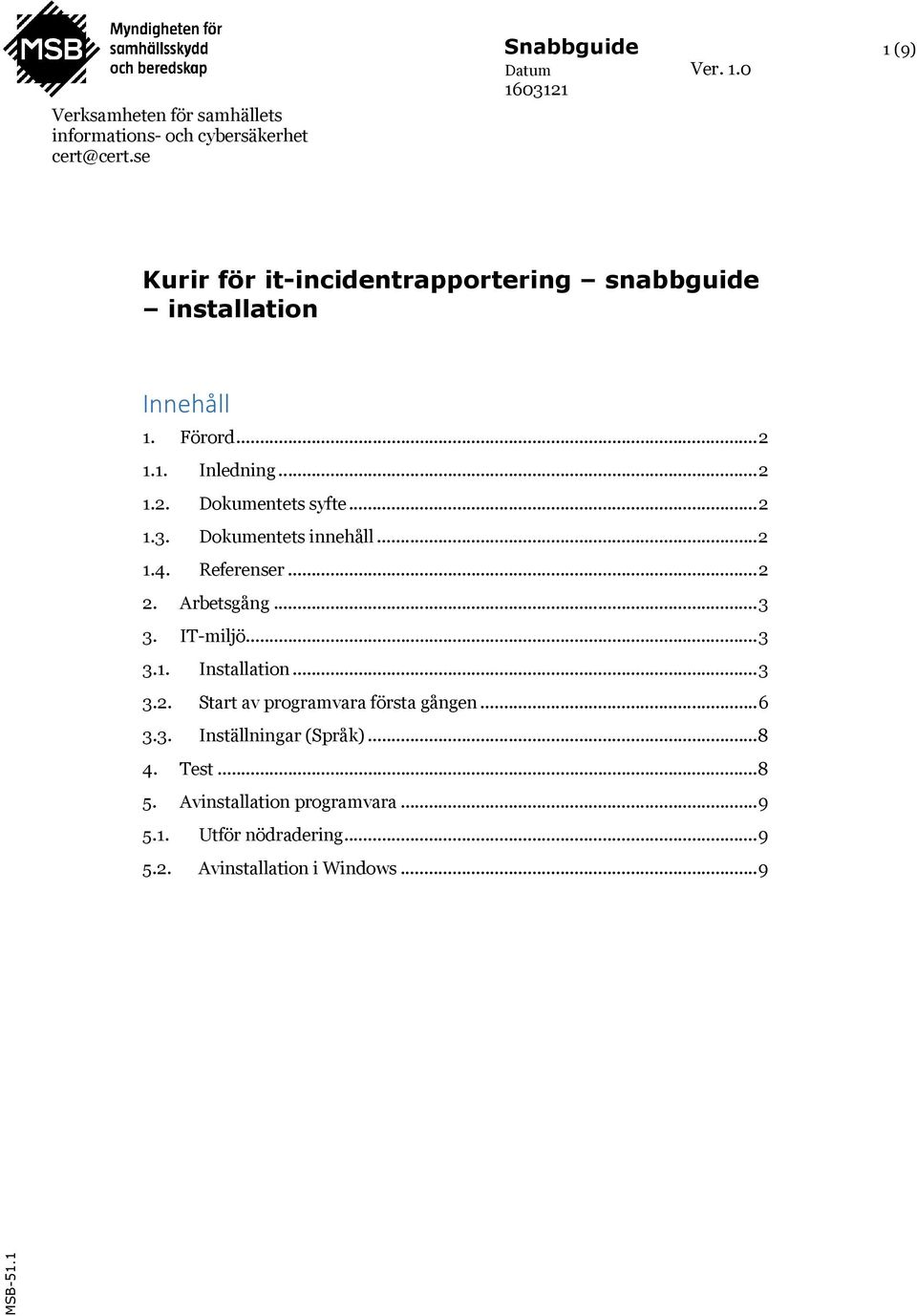 Dokumentets innehåll... 2 1.4. Referenser... 2 2. Arbetsgång... 3 3. IT-miljö... 3 3.1. Installation... 3 3.2. Start av programvara första gången.