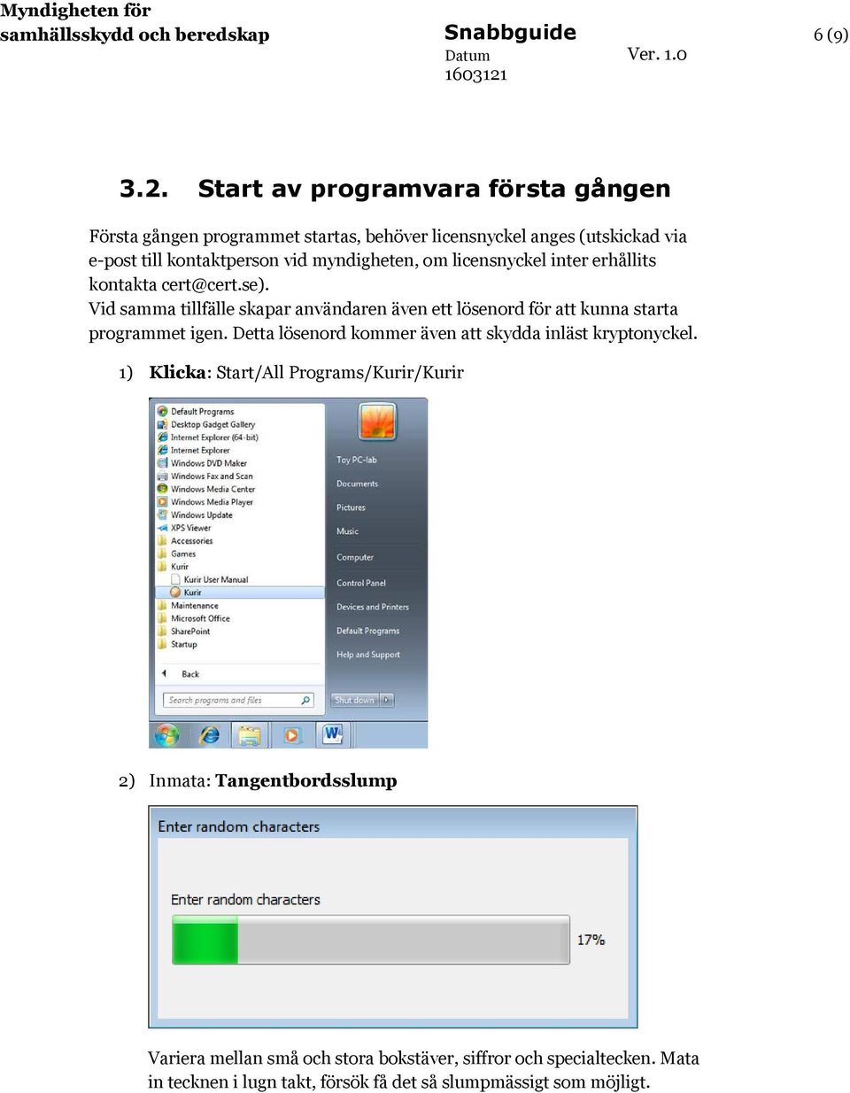 om licensnyckel inter erhållits kontakta cert@cert.se). Vid samma tillfälle skapar användaren även ett lösenord för att kunna starta programmet igen.