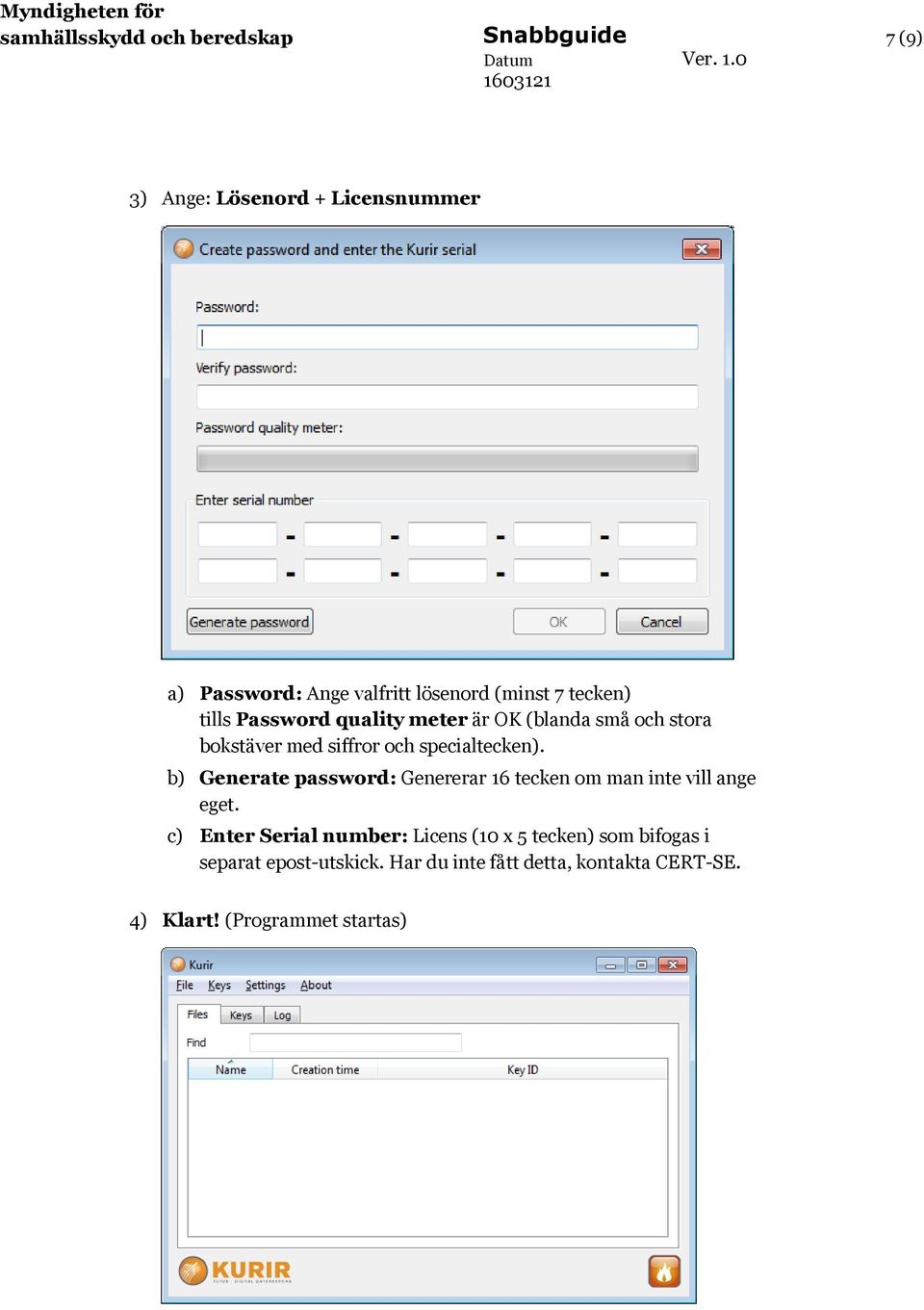 specialtecken). b) Generate password: Genererar 16 tecken om man inte vill ange eget.