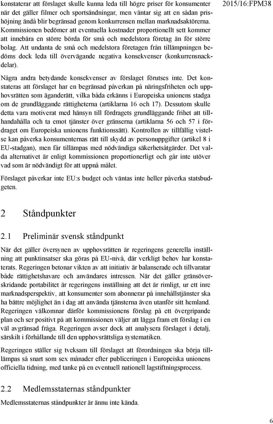 Att undanta de små och medelstora företagen från tillämpningen bedöms dock leda till övervägande negativa konsekvenser (konkurrensnackdelar).