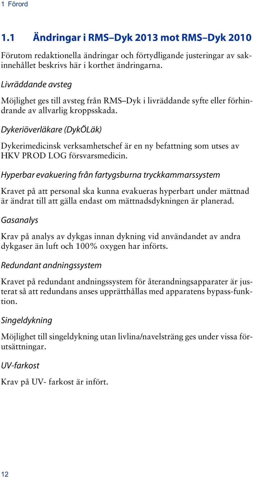 Dykeriöverläkare (DykÖLäk) Dykerimedicinsk verksamhetschef är en ny befattning som utses av HKV PROD LOG försvarsmedicin.