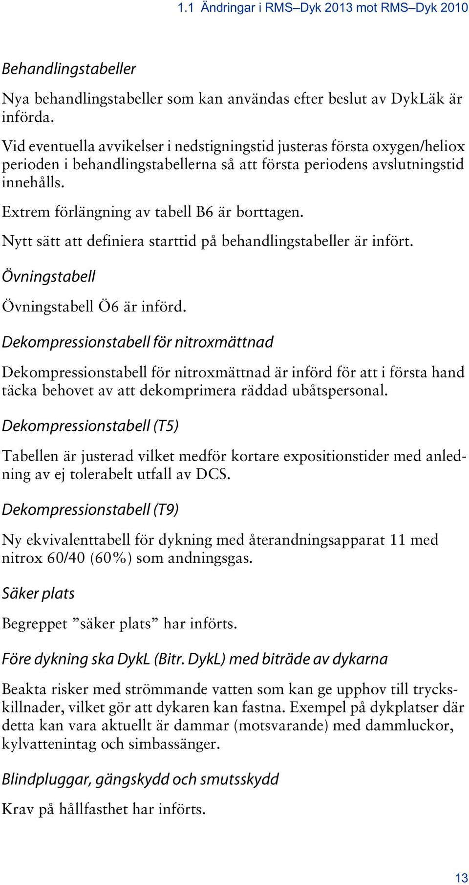 Extrem förlängning av tabell B6 är borttagen. Nytt sätt att definiera starttid på behandlingstabeller är infört. Övningstabell Övningstabell Ö6 är införd.