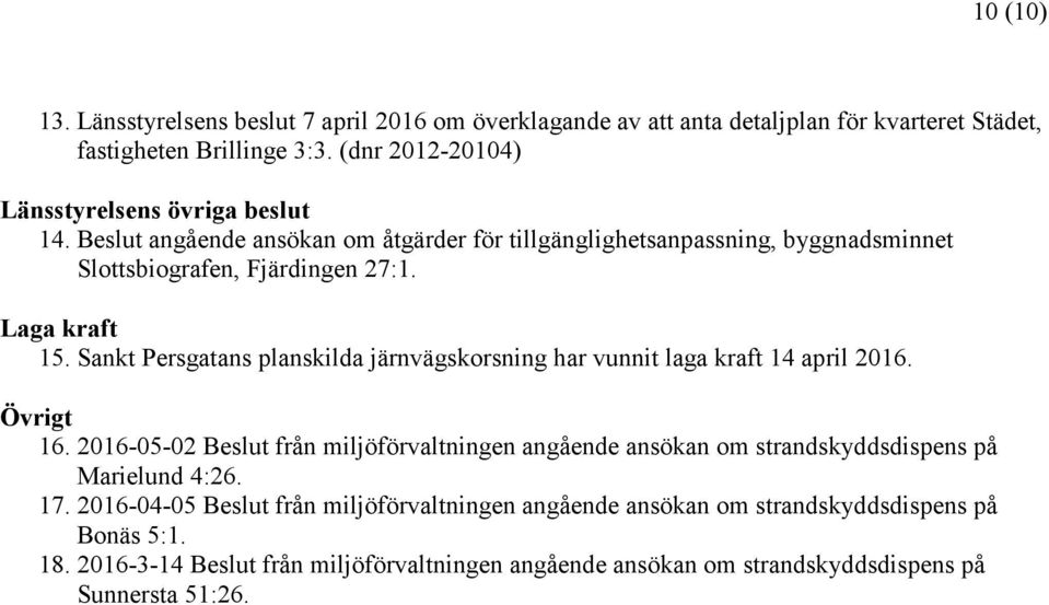 Laga kraft 15. Sankt Persgatans planskilda järnvägskorsning har vunnit laga kraft 14 april 2016. Övrigt 16.