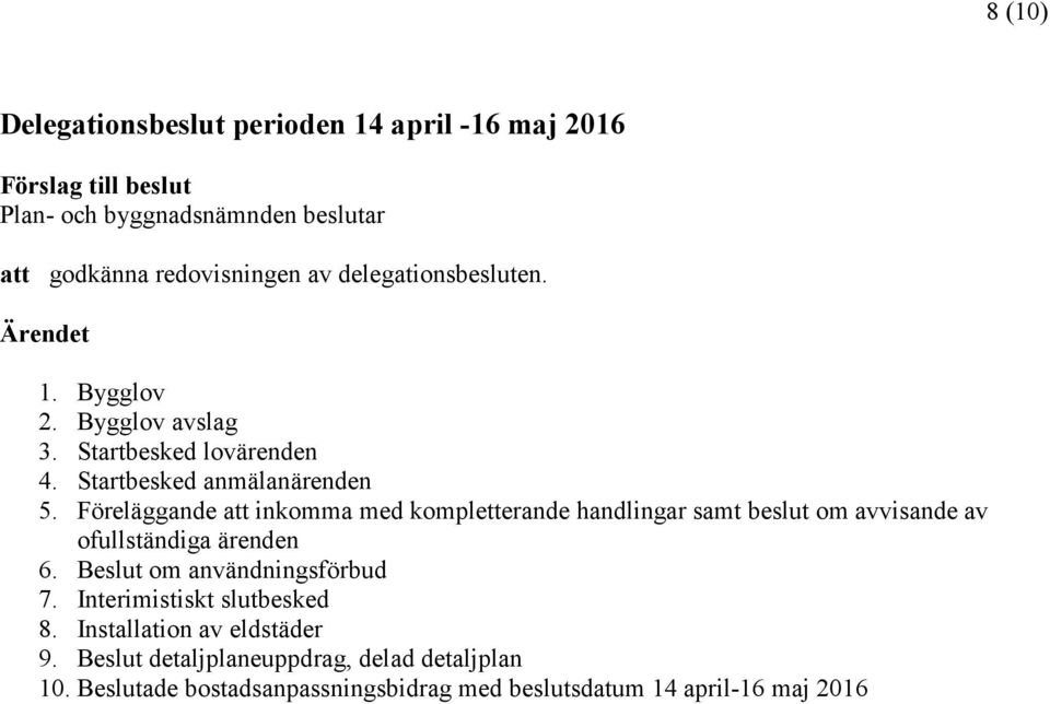 Föreläggande att inkomma med kompletterande handlingar samt beslut om avvisande av ofullständiga ärenden 6. Beslut om användningsförbud 7.