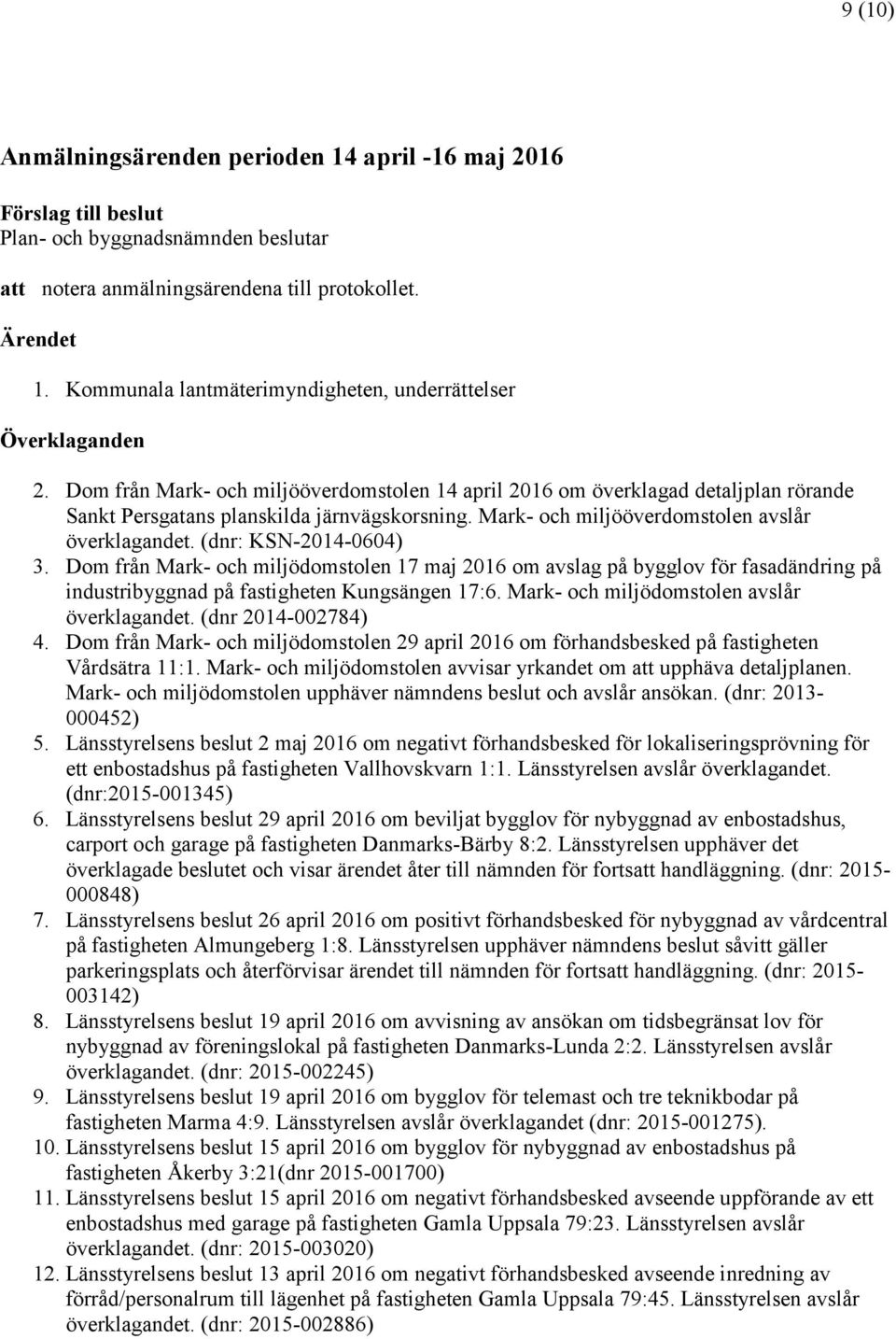 Mark- och miljööverdomstolen avslår överklagandet. (dnr: KSN-2014-0604) 3.