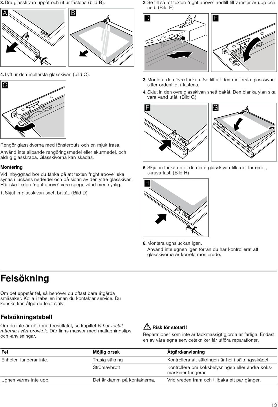 (Bild G) Rengör glasskivorna med fönsterputs och en mjuk trasa. Använd inte slipande rengöringsmedel eller skurmedel, och aldrig glasskrapa. Glasskivorna kan skadas.