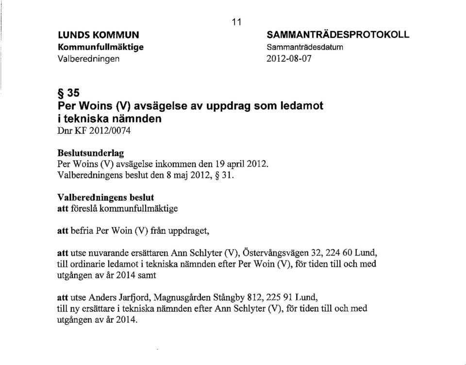 Valberedningens beslut att föreslå kommunfullmäktige att befria Per Woin (V) från uppdraget, att utse nuvarande ersättaren Ann Schlyter (V), Östervångsvägen 32, 224 60 Lund, till