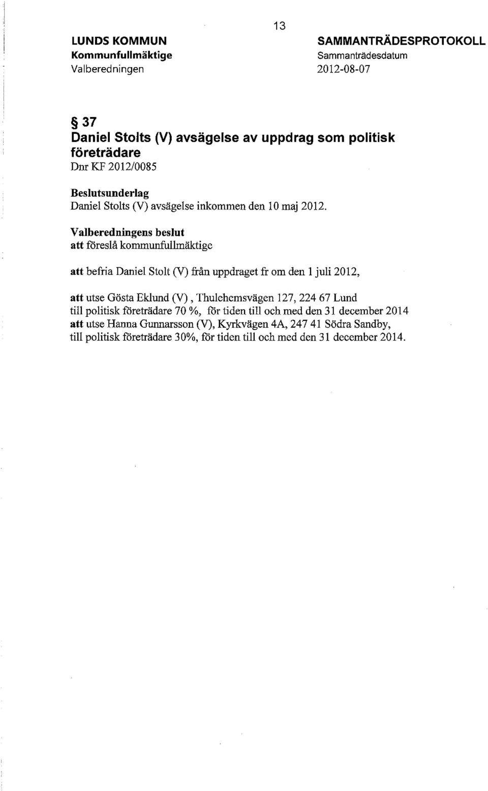 Valberedningens beslut att föreslå kommunfullmäktige att befria Daniel Stolt (V) från uppdraget fr om den l juli 2012, att utse Gösta Eklund (V), Thulehemsvägen