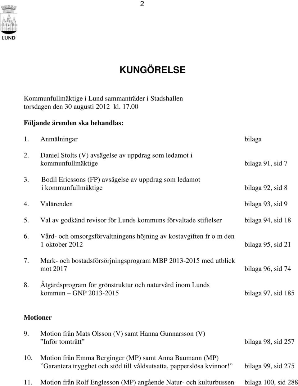 Valärenden bilaga 93, sid 9 5. Val av godkänd revisor för Lunds kommuns förvaltade stiftelser bilaga 94, sid 18 6.