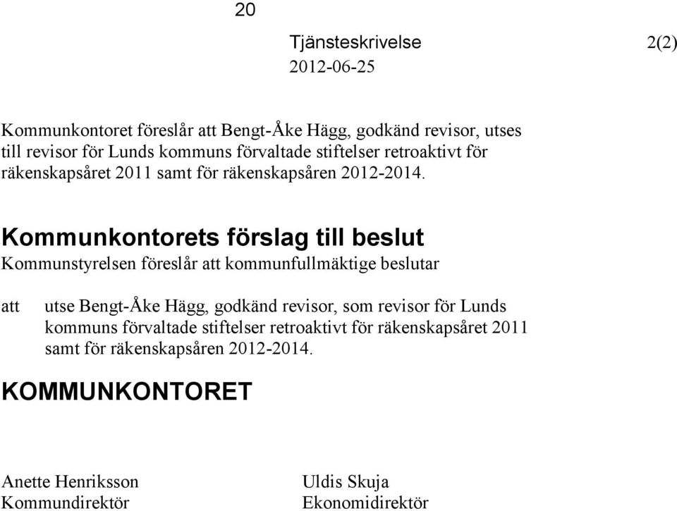 Kommunkontorets förslag till beslut Kommunstyrelsen föreslår att kommunfullmäktige beslutar att utse Bengt-Åke Hägg, godkänd revisor, som