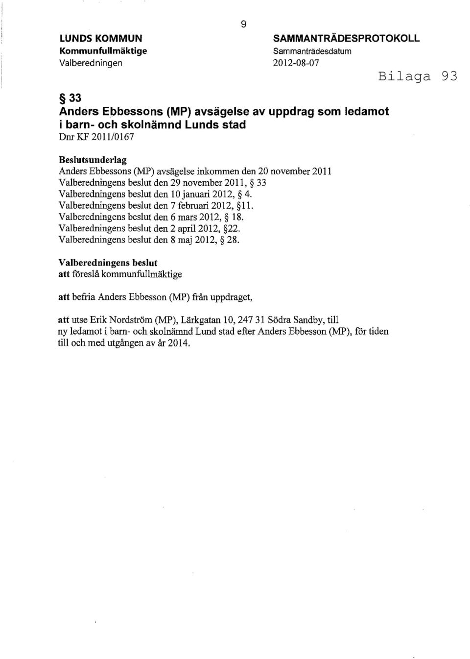 V al beredningens beslut den 7 februari 2012, 11. Valberedningens beslut den 6 mars 2012, 18. Valberedningens beslut den 2 april 2012, 22. Valberedningens beslut den 8 maj 2012, 28.