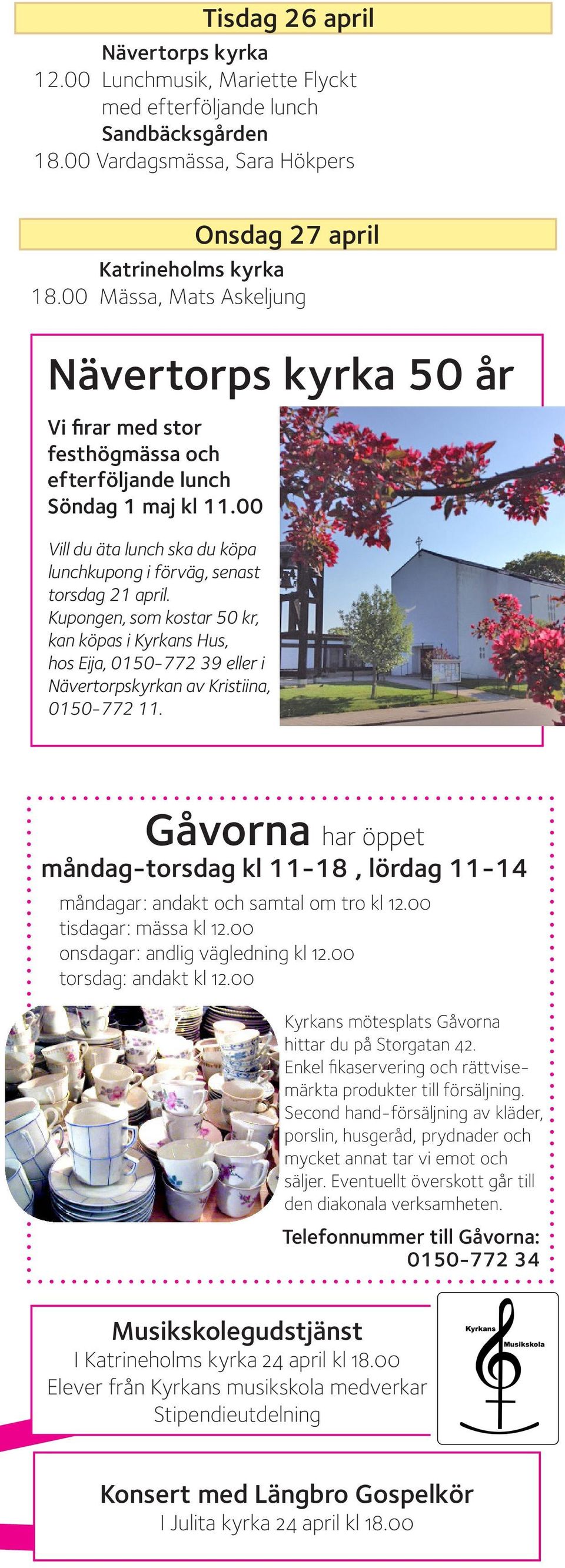 Kupongen, som kostar 50 kr, kan köpas i Kyrkans Hus, hos Eija, 0150-772 39 eller i Nävertorpskyrkan av Kristiina, 0150-772 11.