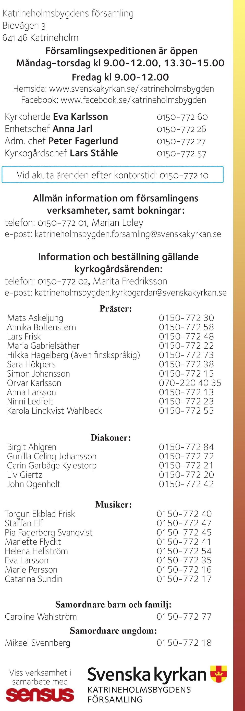 chef Peter Fagerlund 0150-772 27 Kyrkogårdschef Lars Ståhle 0150-772 57 Vid akuta ärenden efter kontorstid: 0150-772 10 Allmän information om församlingens verksamheter, samt bokningar: telefon: