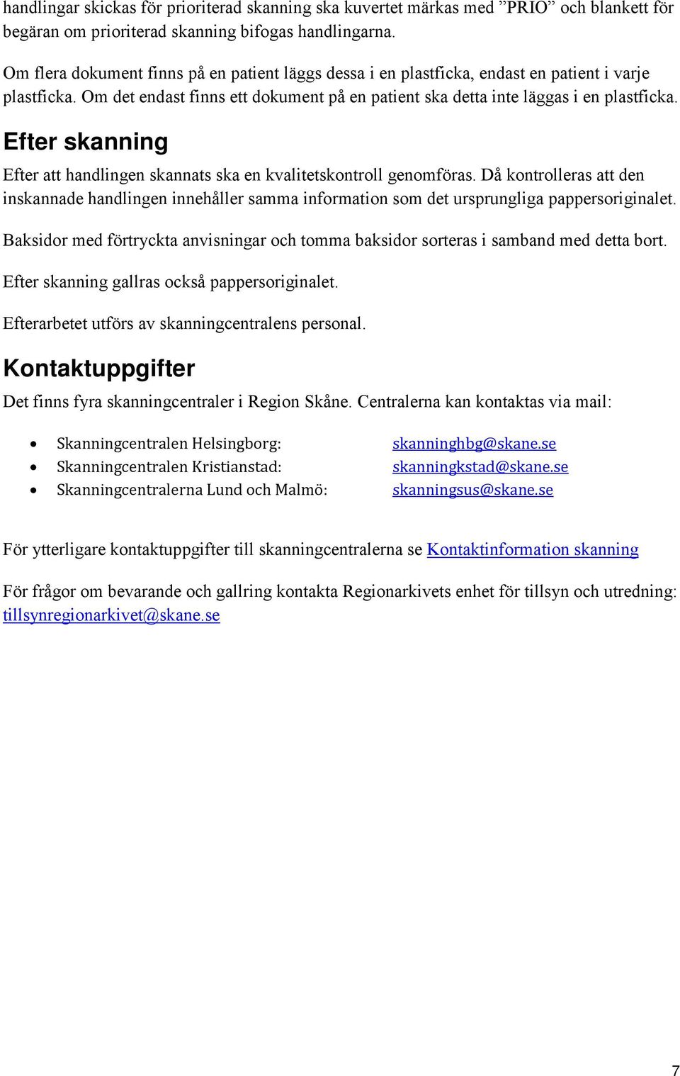 Efter skanning Efter att handlingen skannats ska en kvalitetskontroll genomföras. Då kontrolleras att den inskannade handlingen innehåller samma information som det ursprungliga pappersoriginalet.