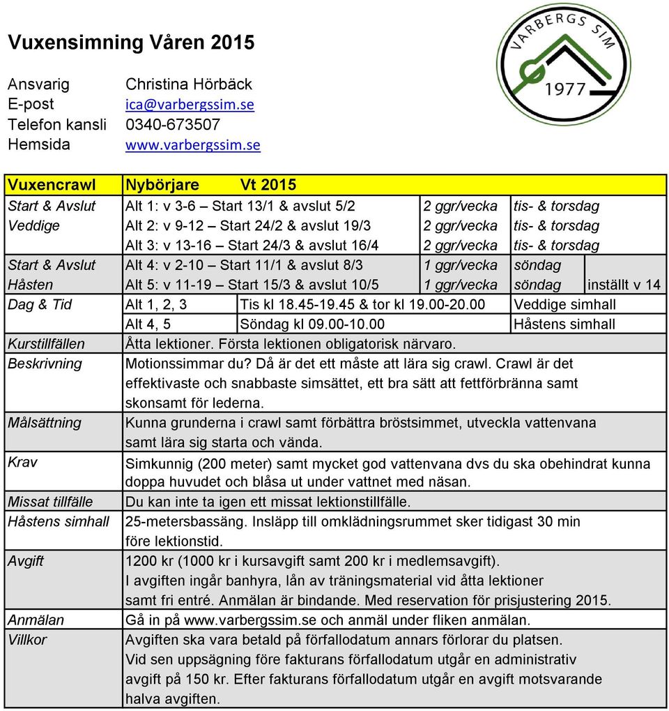 se Vuxencrawl Nybörjare Vt 2015 Start & Avslut Alt 1: v 3-6 Start 13/1 & avslut 5/2 2 ggr/vecka tis- & torsdag Veddige Alt 2: v 9-12 Start 24/2 & avslut 19/3 2 ggr/vecka tis- & torsdag Alt 3: v 13-16