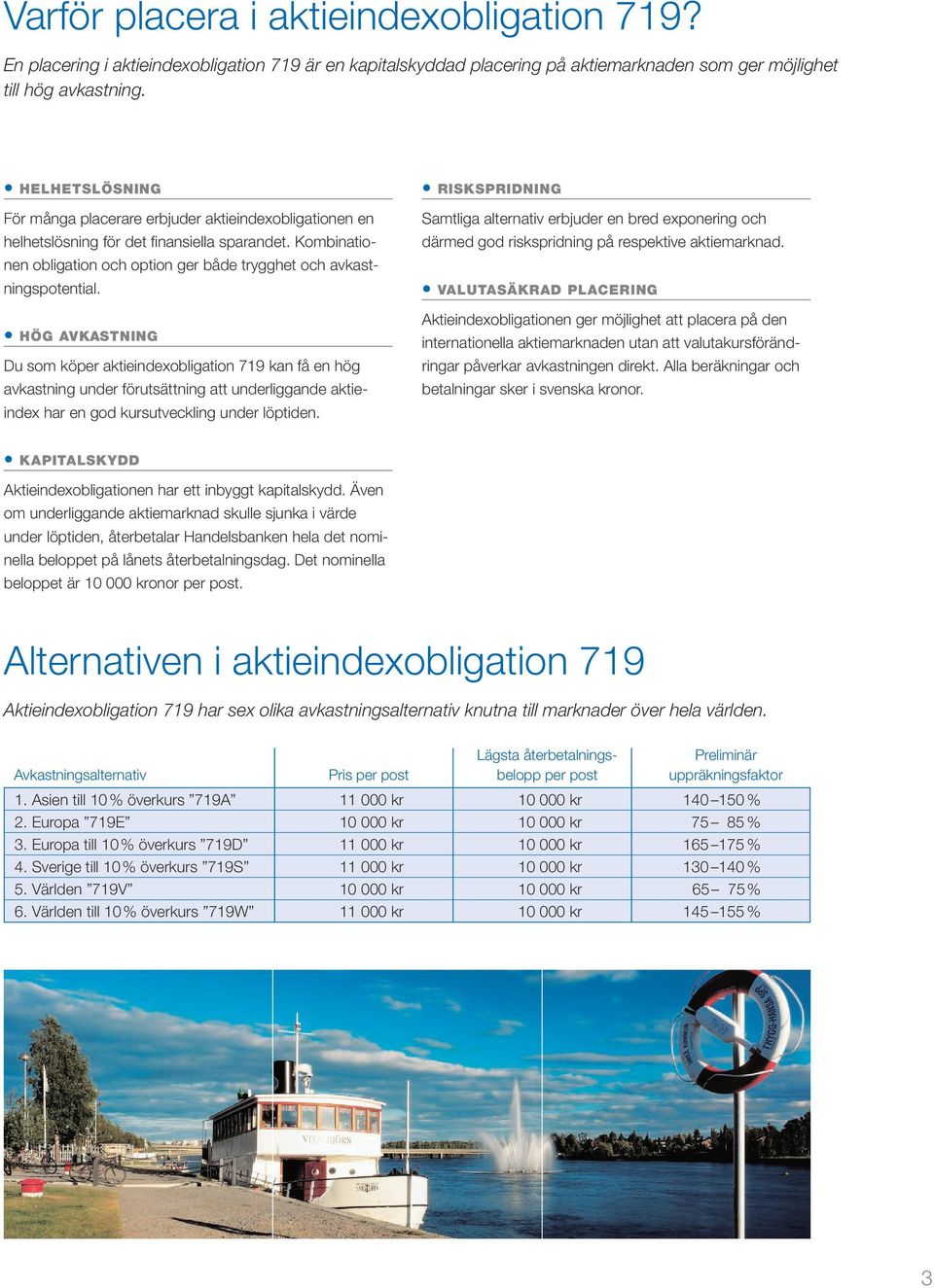 HÖG AVKASTNING Du som köper aktieindexobligation 719 kan få en hög avkastning under förutsättning att underliggande aktieindex har en god kursutveckling under löptiden.