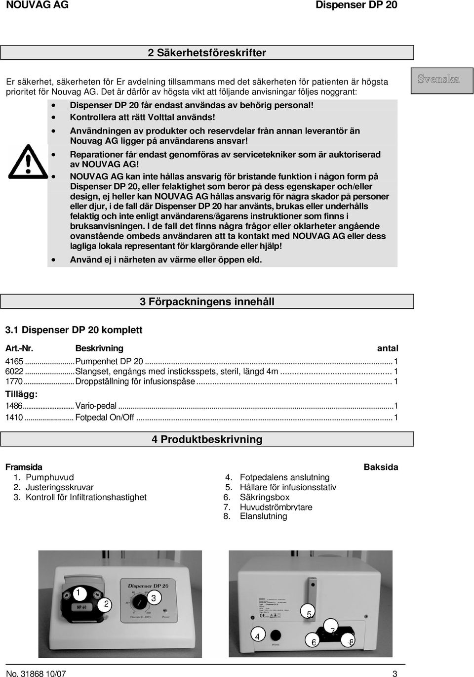 Användningen av produkter och reservdelar från annan leverantör än Nouvag AG ligger på användarens ansvar! Reparationer får endast genomföras av servicetekniker som är auktoriserad av NOUVAG AG!