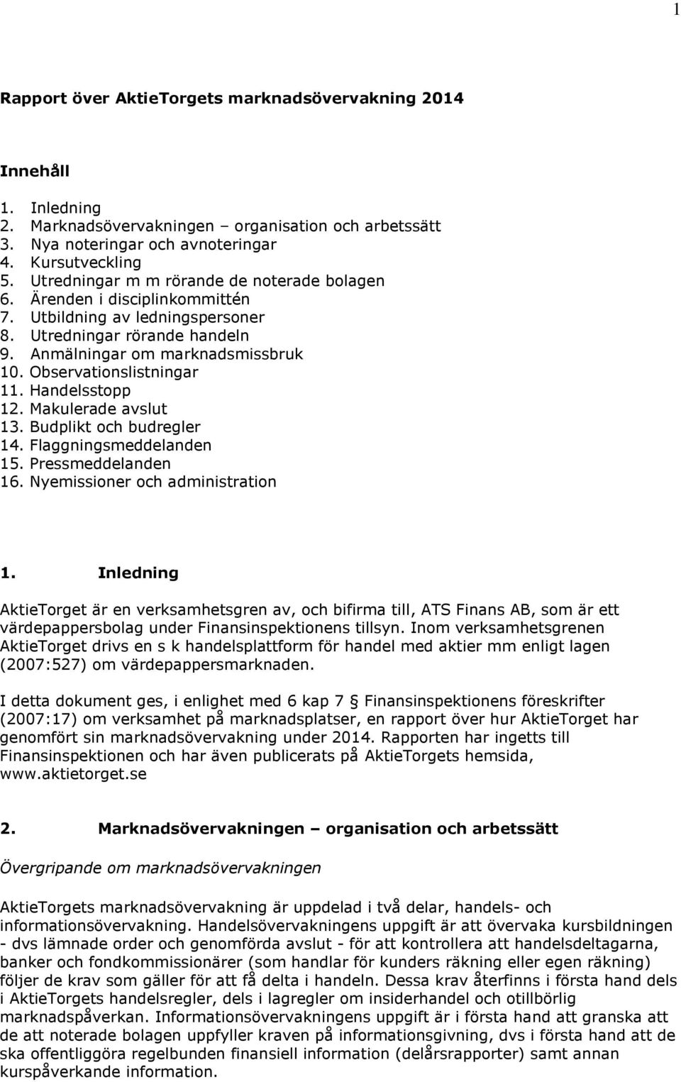 Observationslistningar 11. Handelsstopp 12. Makulerade avslut 13. Budplikt och budregler 14. Flaggningsmeddelanden 15. Pressmeddelanden 16. Nyemissioner och administration 1.