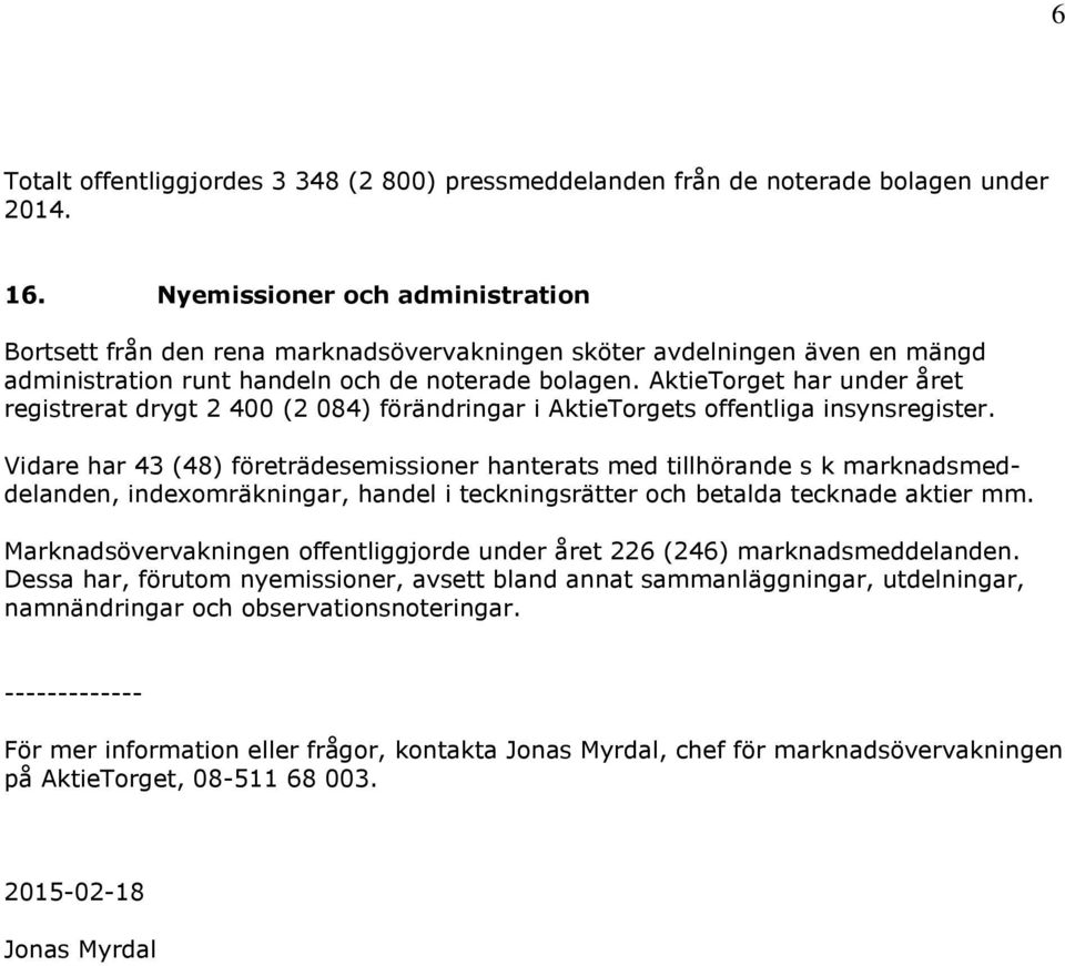 AktieTorget har under året registrerat drygt 2 400 (2 084) förändringar i AktieTorgets offentliga insynsregister.