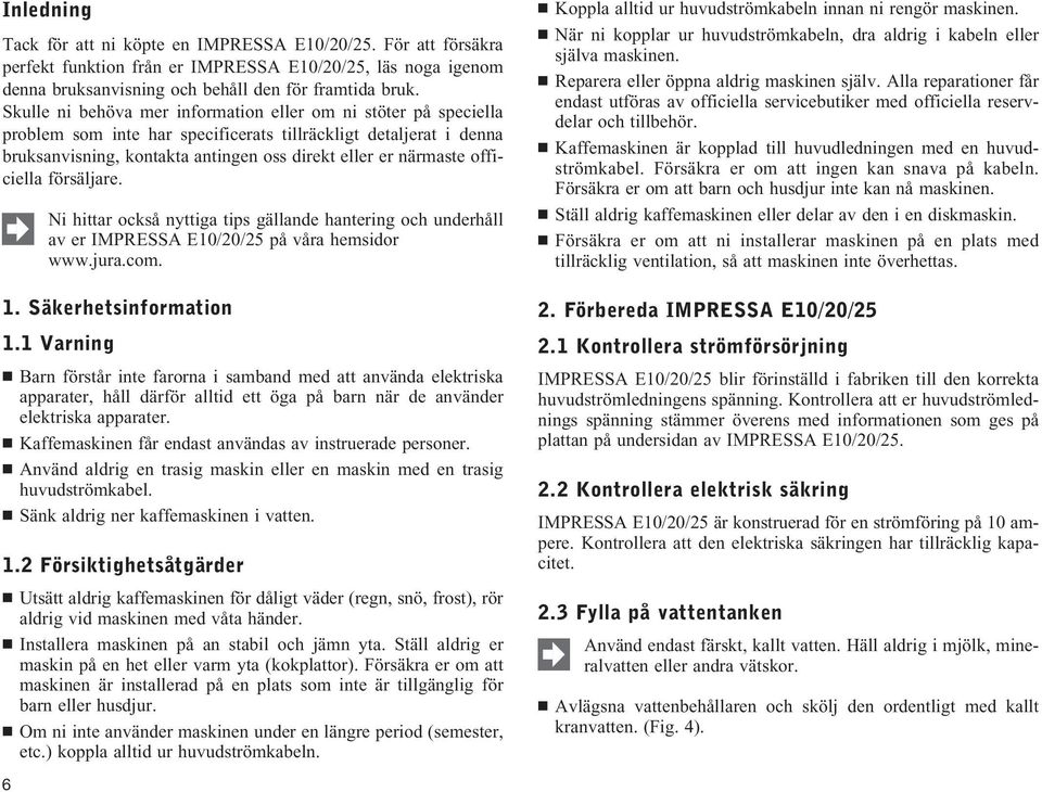 officiella försäljare. 6 Ni hittar också nyttiga tips gällande hantering och underhåll av er IMPRESSA E10/20/25 på våra hemsidor www.jura.com. 1. Säkerhetsinformation 1.