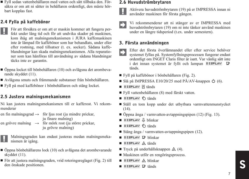 är lämpad för kaffebönor som har behandlats, under eller efter rostning, med tillsatser (t. ex. socker). Sådana kaffeblandningar kan skada malningsmekanismen.