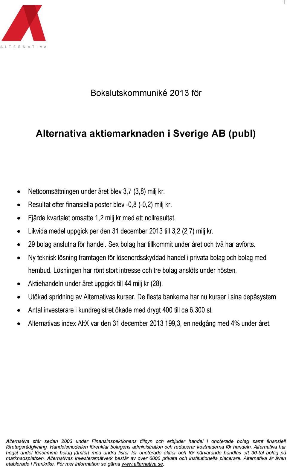 Sex bolag har tillkommit under året och två har avförts. Ny teknisk lösning framtagen för lösenordsskyddad handel i privata bolag och bolag med hembud.