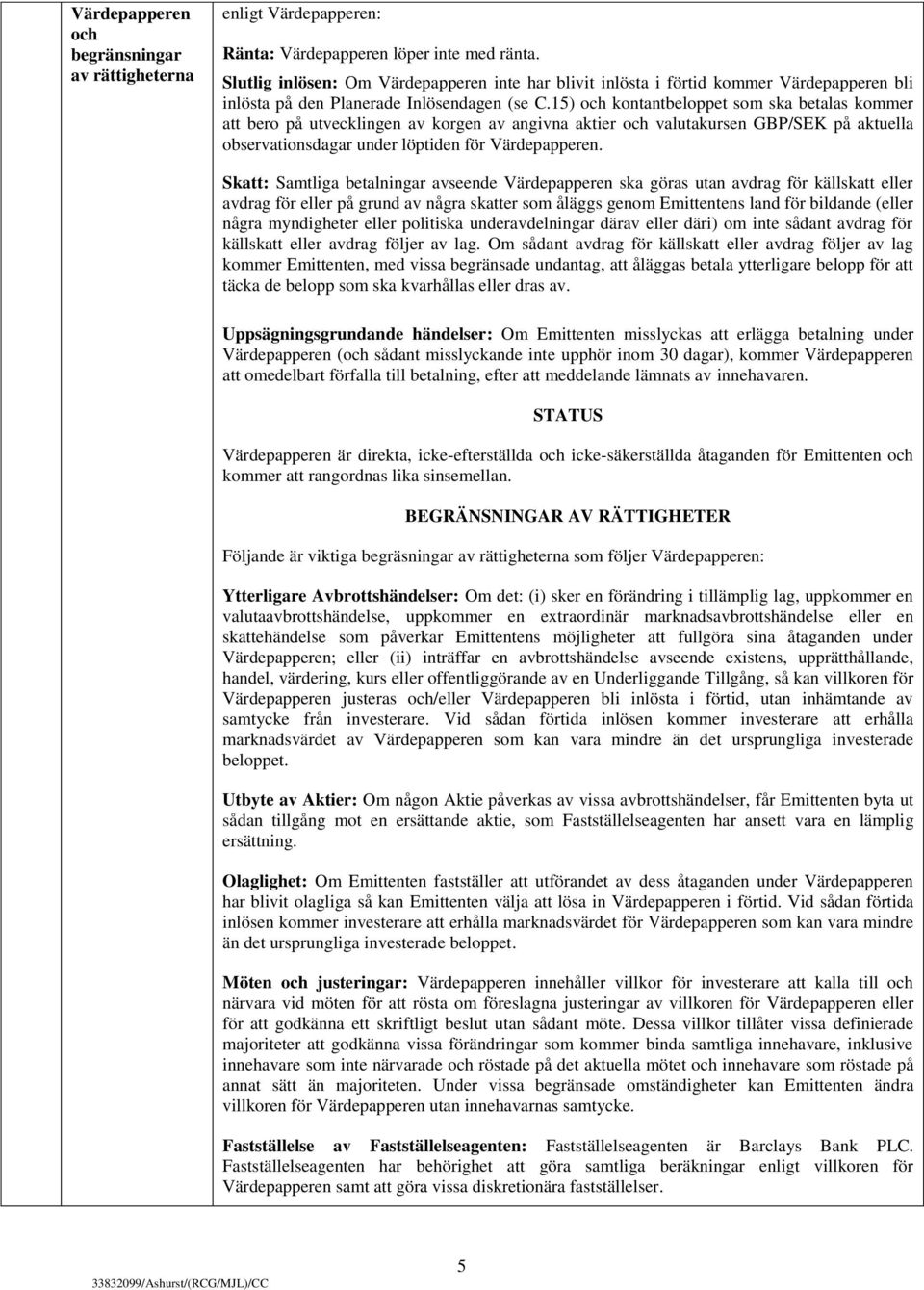 15) och kontantbeloppet som ska betalas kommer att bero på utvecklingen av korgen av angivna aktier och valutakursen GBP/SEK på aktuella observationsdagar under löptiden för Värdepapperen.