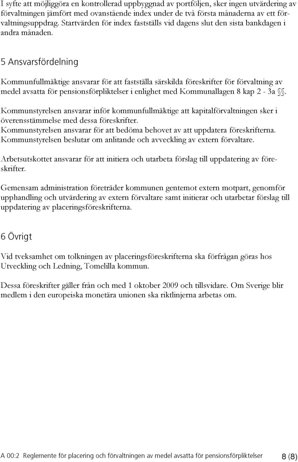 5 Ansvarsfördelning Kommunfullmäktige ansvarar för att fastställa särskilda föreskrifter för förvaltning av medel avsatta för pensionsförpliktelser i enlighet med Kommunallagen 8 kap 2-3a.