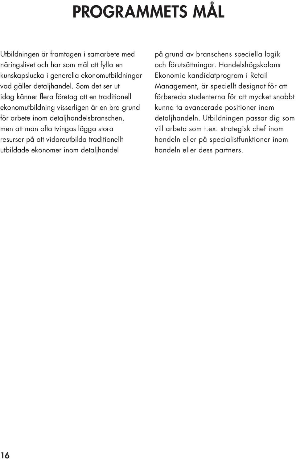 vidareutbilda traditionellt utbildade ekonomer inom detaljhandel på grund av branschens speciella logik och förutsättningar.