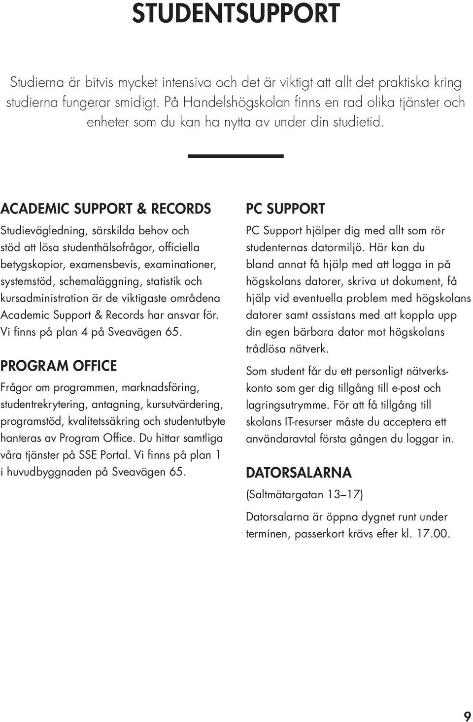 ACADEMIC SUPPORT & RECORDS Studievägledning, särskilda behov och stöd att lösa studenthälsofrågor, officiella betygskopior, examensbevis, examinationer, systemstöd, schemaläggning, statistik och