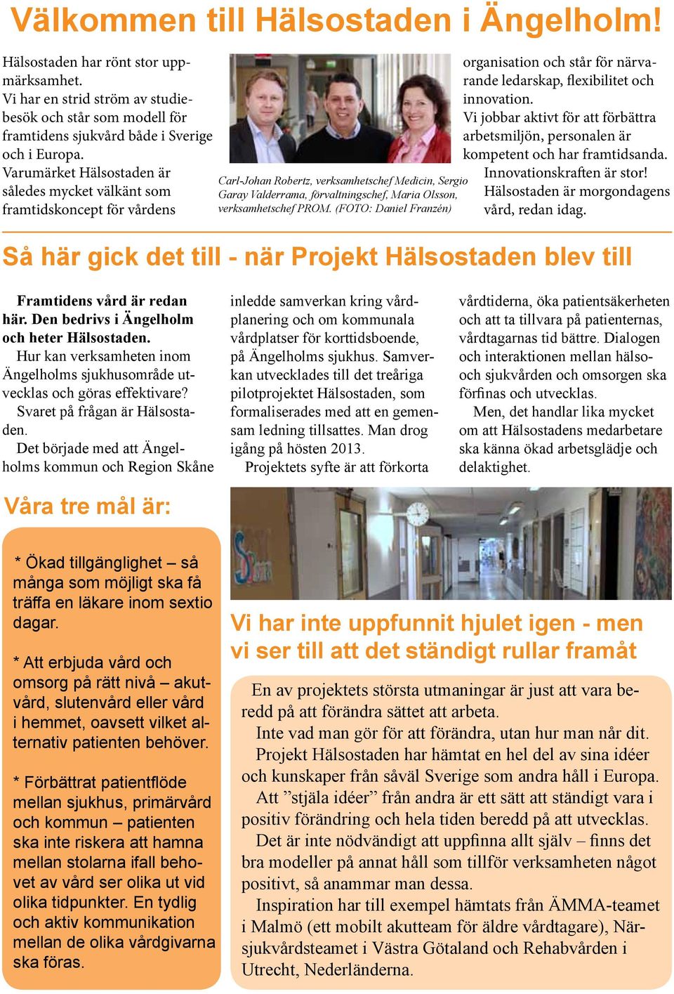 PROM. (FOTO: Daniel Franzén) organisation och står för närvarande ledarskap, flexibilitet och innovation. Vi jobbar aktivt för att förbättra arbetsmiljön, personalen är kompetent och har framtidsanda.