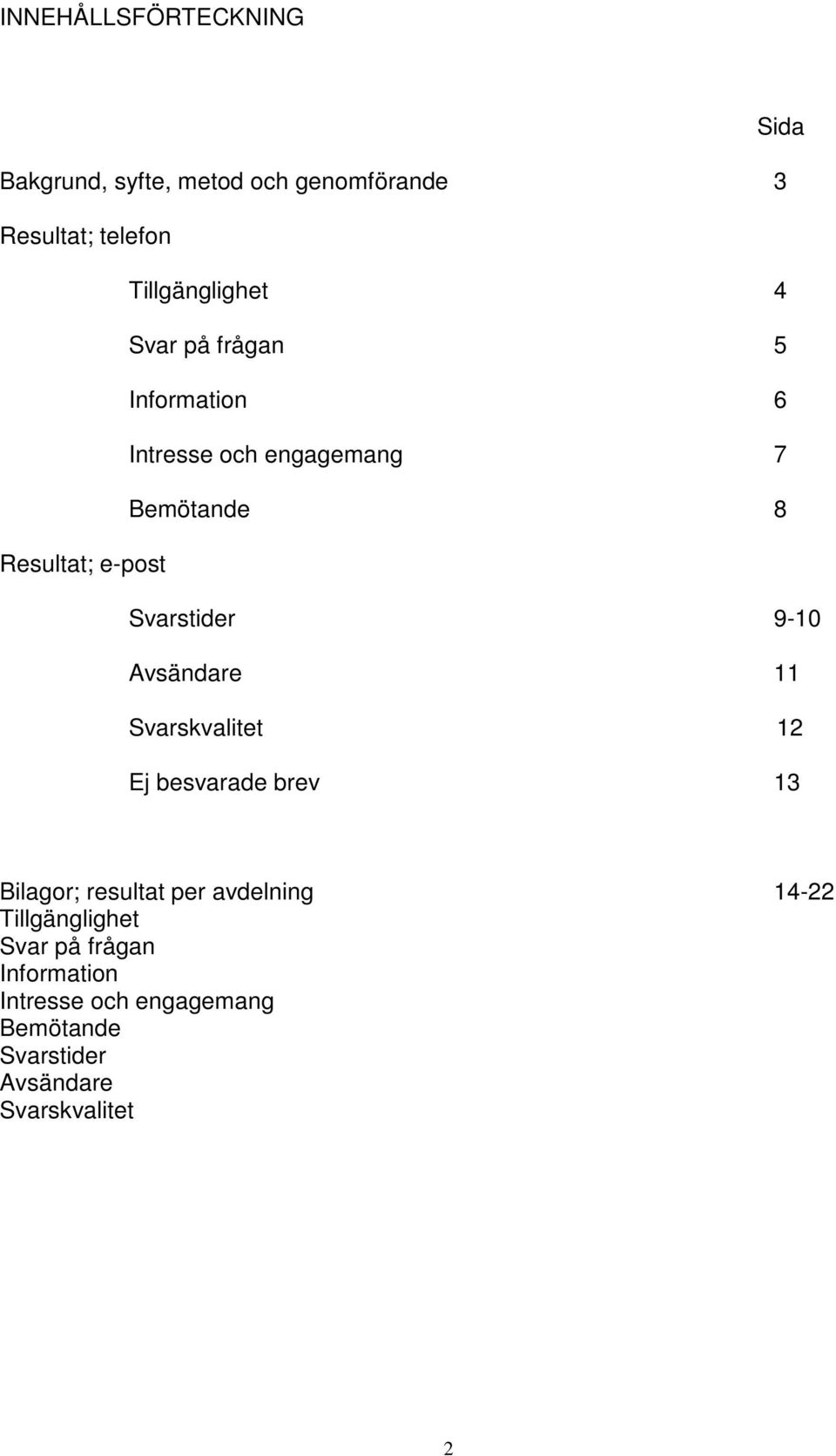 9-10 Avsändare 11 Svarskvalitet 12 Ej besvarade brev 13 Bilagor; resultat per avdelning 14-22