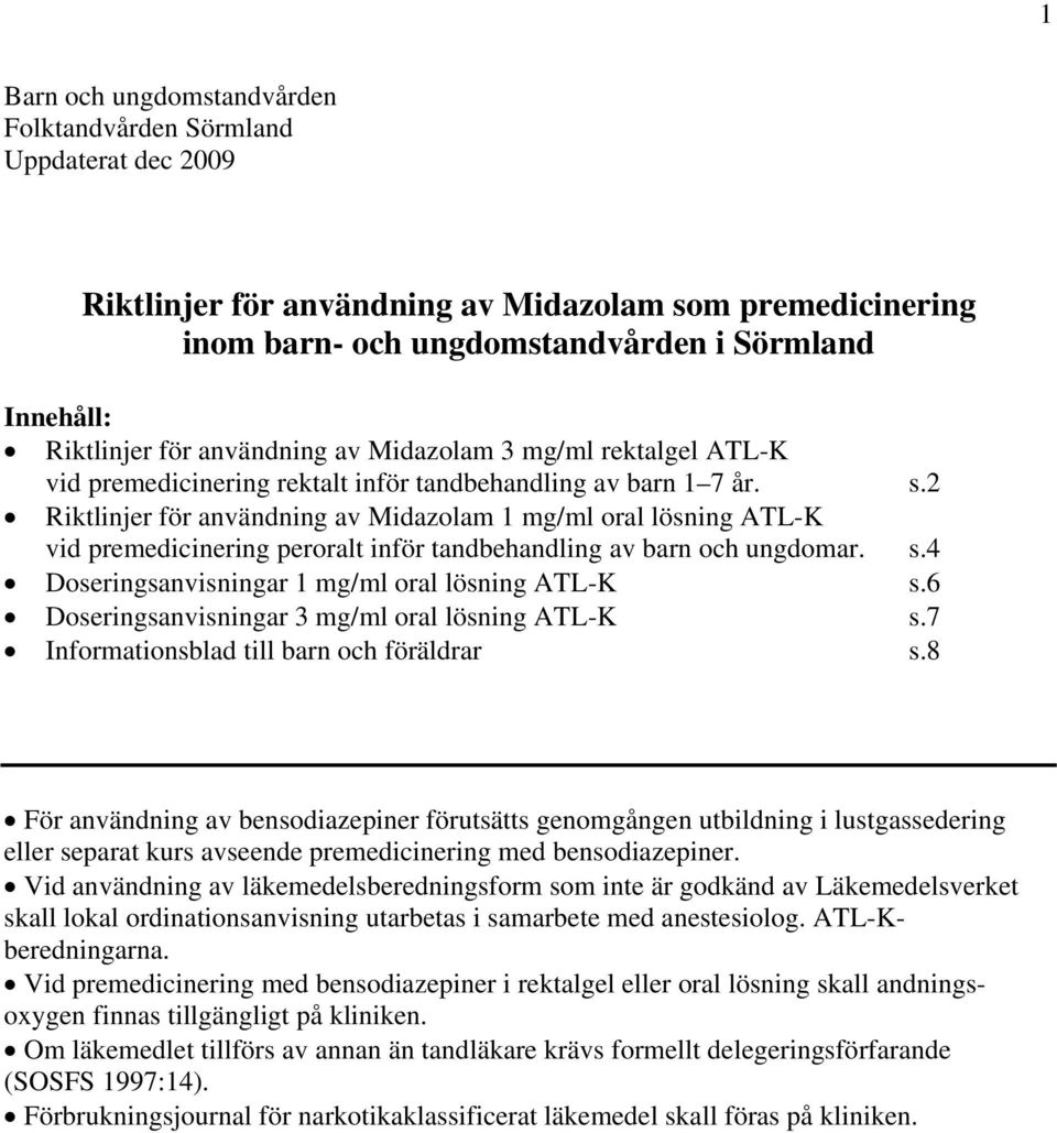 2 Riktlinjer för användning av Midazolam 1 mg/ml oral lösning ATL-K vid premedicinering peroralt inför tandbehandling av barn och ungdomar. s.4 Doseringsanvisningar 1 mg/ml oral lösning ATL-K s.