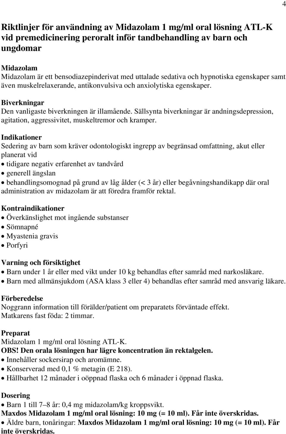 Sällsynta biverkningar är andningsdepression, agitation, aggressivitet, muskeltremor och kramper.