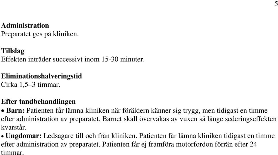 Efter tandbehandlingen Barn: Patienten får lämna kliniken när föräldern känner sig trygg, men tidigast en timme efter administration av