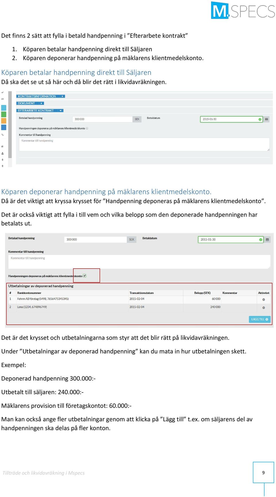 Då är det viktigt att kryssa krysset för Handpenning deponeras på mäklarens klientmedelskonto.