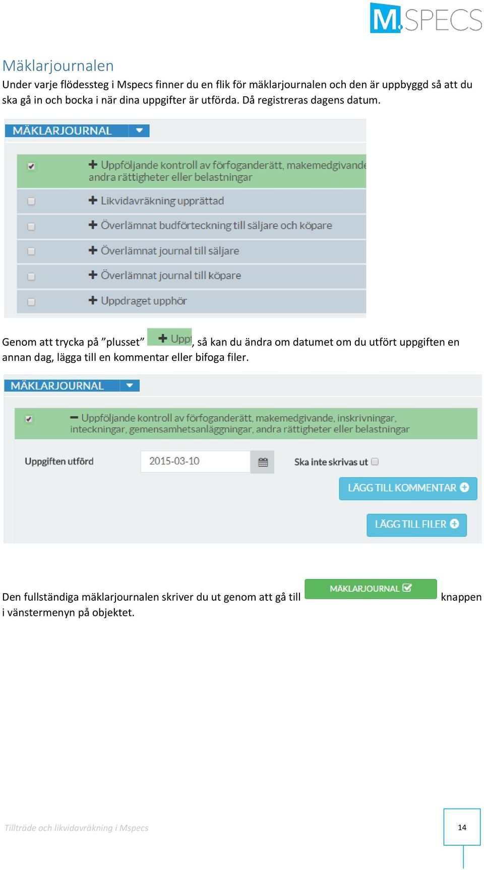 Genom att trycka på plusset, så kan du ändra om datumet om du utfört uppgiften en annan dag, lägga till en kommentar