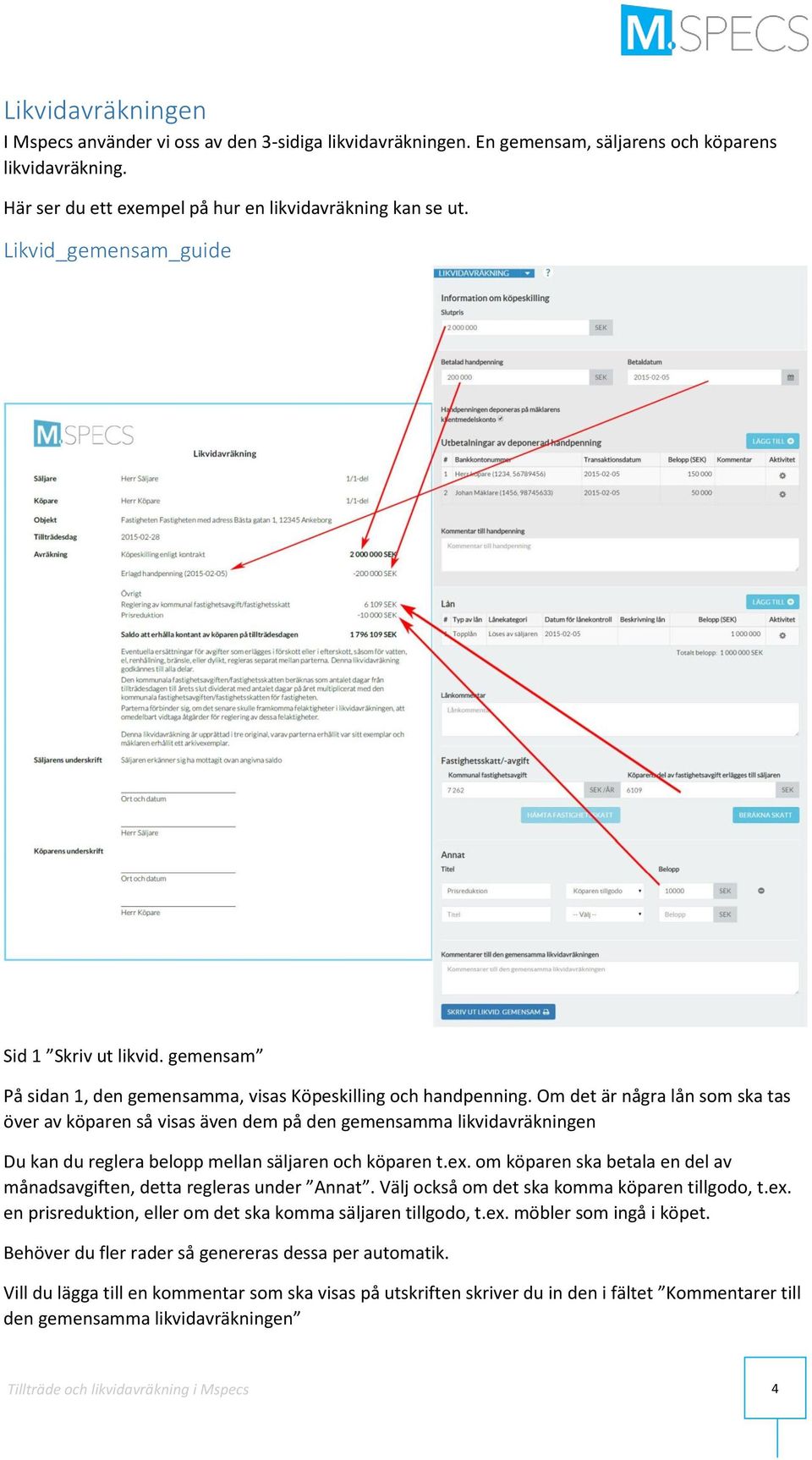 Om det är några lån som ska tas över av köparen så visas även dem på den gemensamma likvidavräkningen Du kan du reglera belopp mellan säljaren och köparen t.ex.