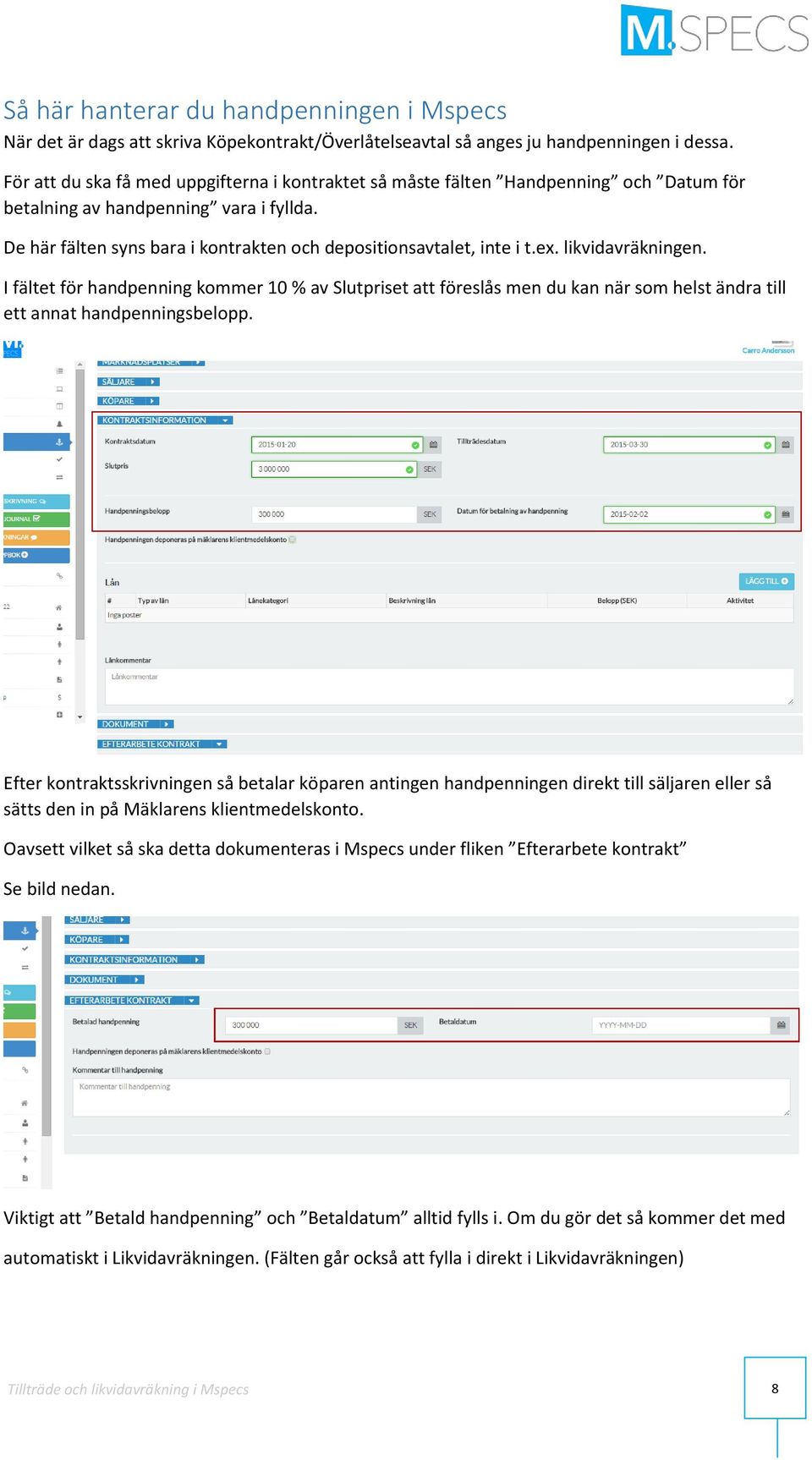 ex. likvidavräkningen. I fältet för handpenning kommer 10 % av Slutpriset att föreslås men du kan när som helst ändra till ett annat handpenningsbelopp.