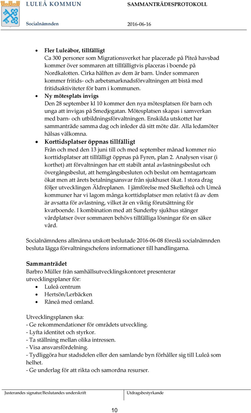 Ny mötesplats invigs Den 28 september kl 10 kommer den nya mötesplatsen för barn och unga att invigas på Smedjegatan. Mötesplatsen skapas i samverkan med barn- och utbildningsförvaltningen.