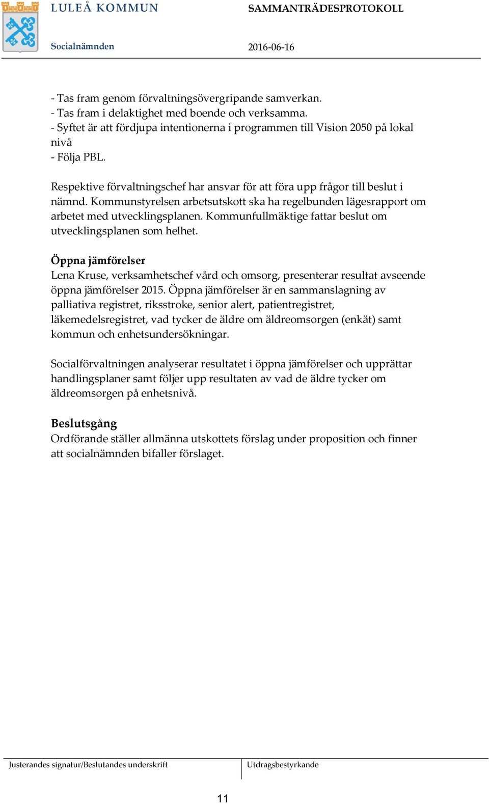 Kommunfullmäktige fattar beslut om utvecklingsplanen som helhet. Öppna jämförelser Lena Kruse, verksamhetschef vård och omsorg, presenterar resultat avseende öppna jämförelser 2015.