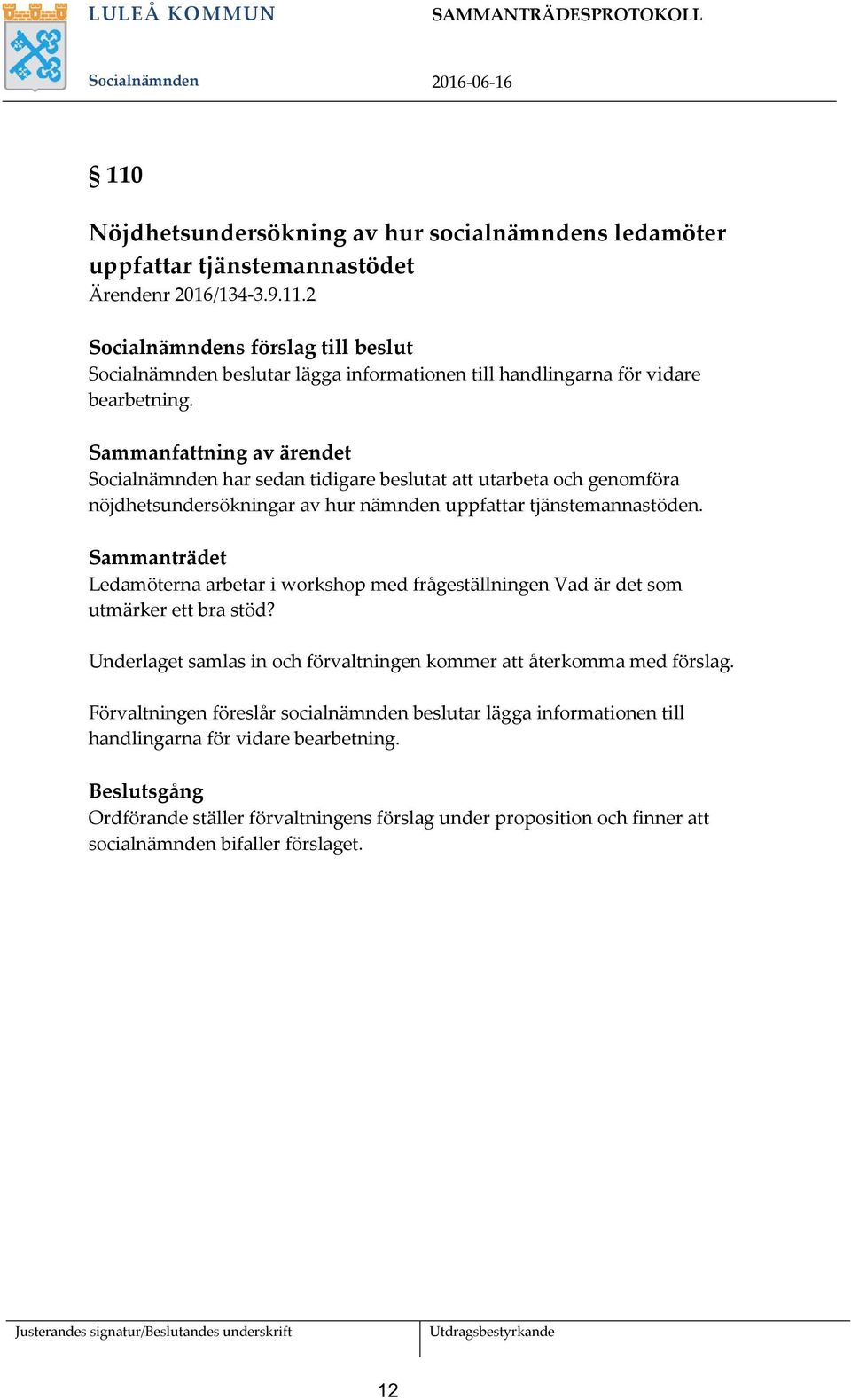 Sammanträdet Ledamöterna arbetar i workshop med frågeställningen Vad är det som utmärker ett bra stöd? Underlaget samlas in och förvaltningen kommer att återkomma med förslag.