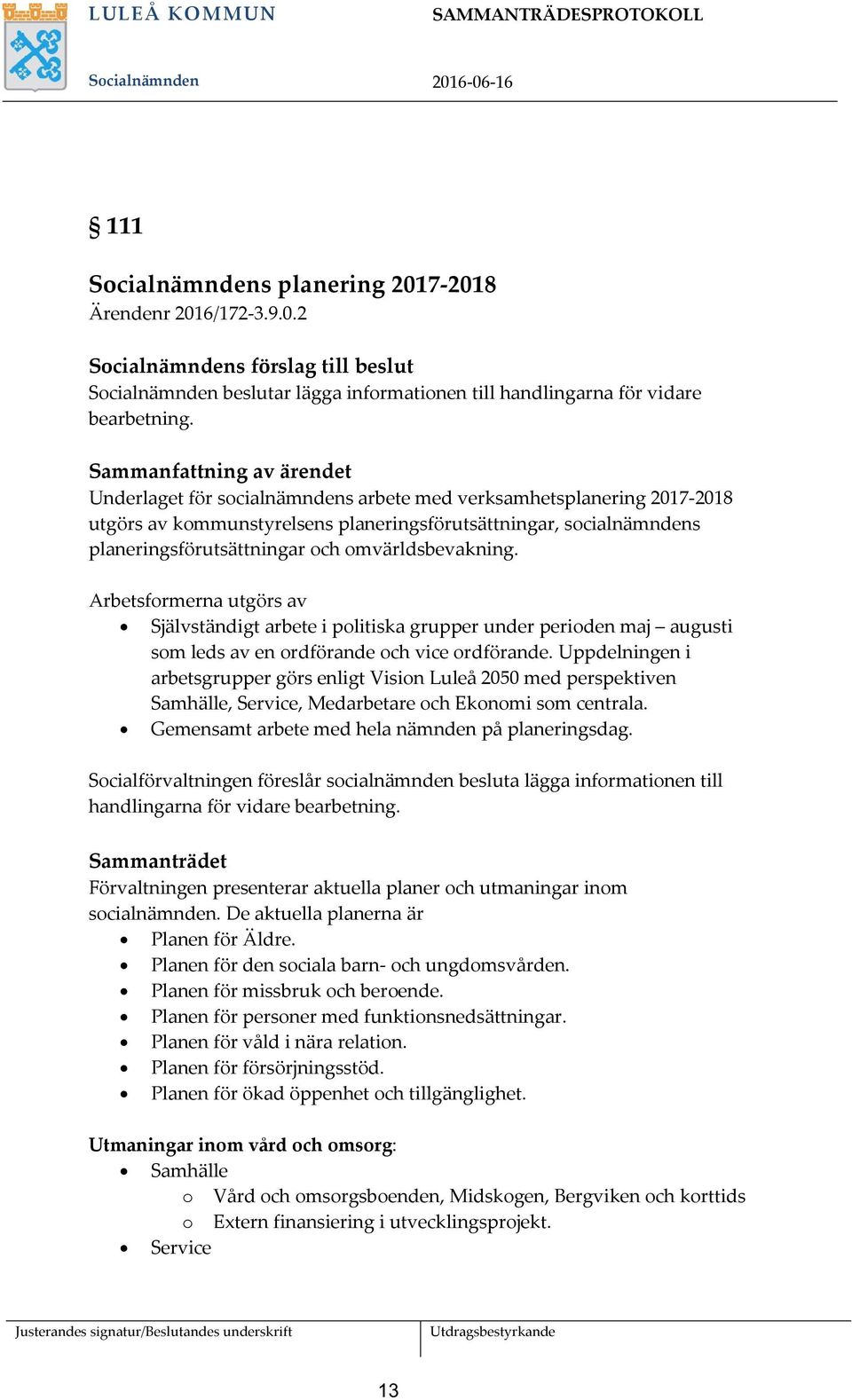 omvärldsbevakning. Arbetsformerna utgörs av Självständigt arbete i politiska grupper under perioden maj augusti som leds av en ordförande och vice ordförande.