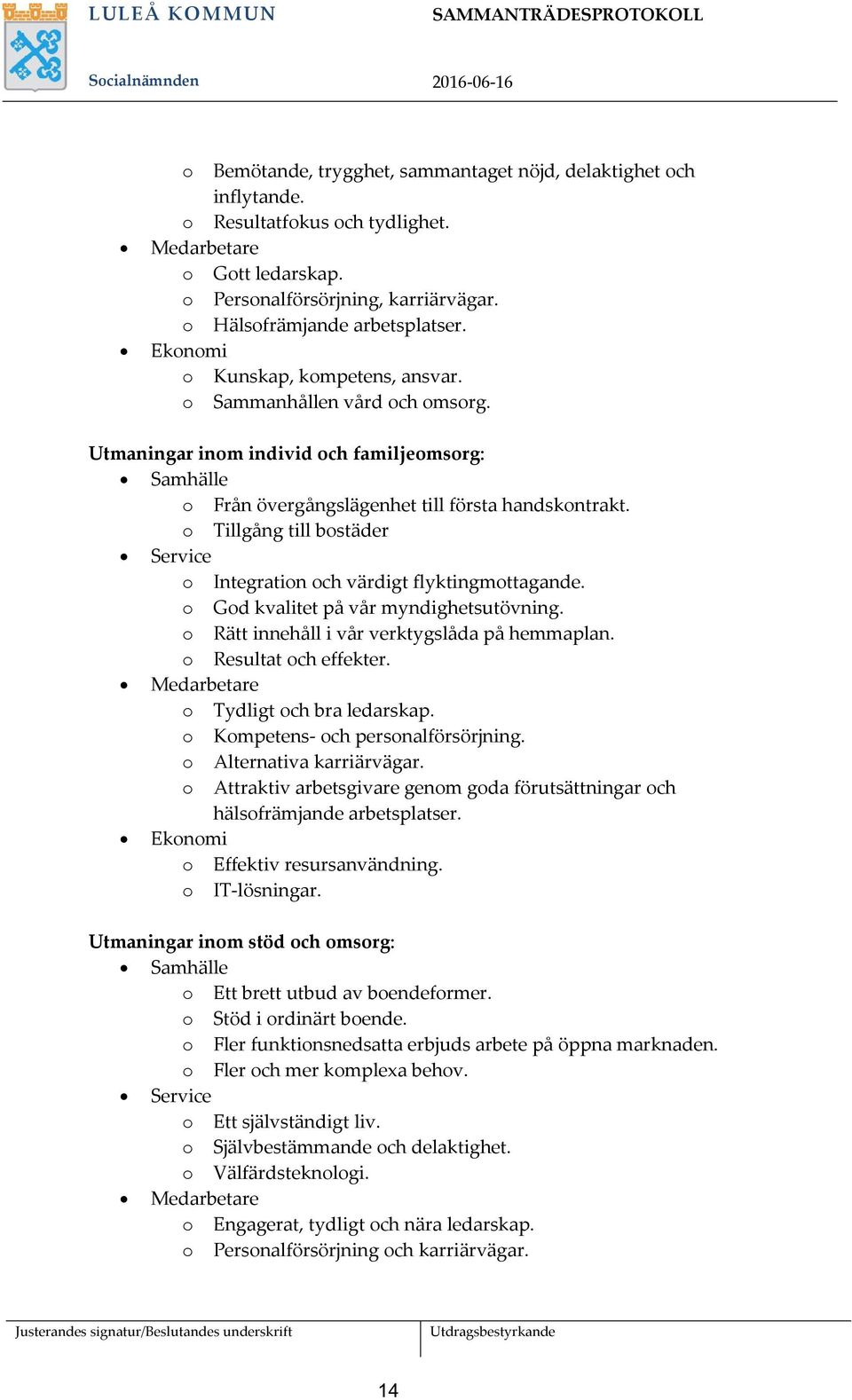 o Tillgång till bostäder Service o Integration och värdigt flyktingmottagande. o God kvalitet på vår myndighetsutövning. o Rätt innehåll i vår verktygslåda på hemmaplan. o Resultat och effekter.