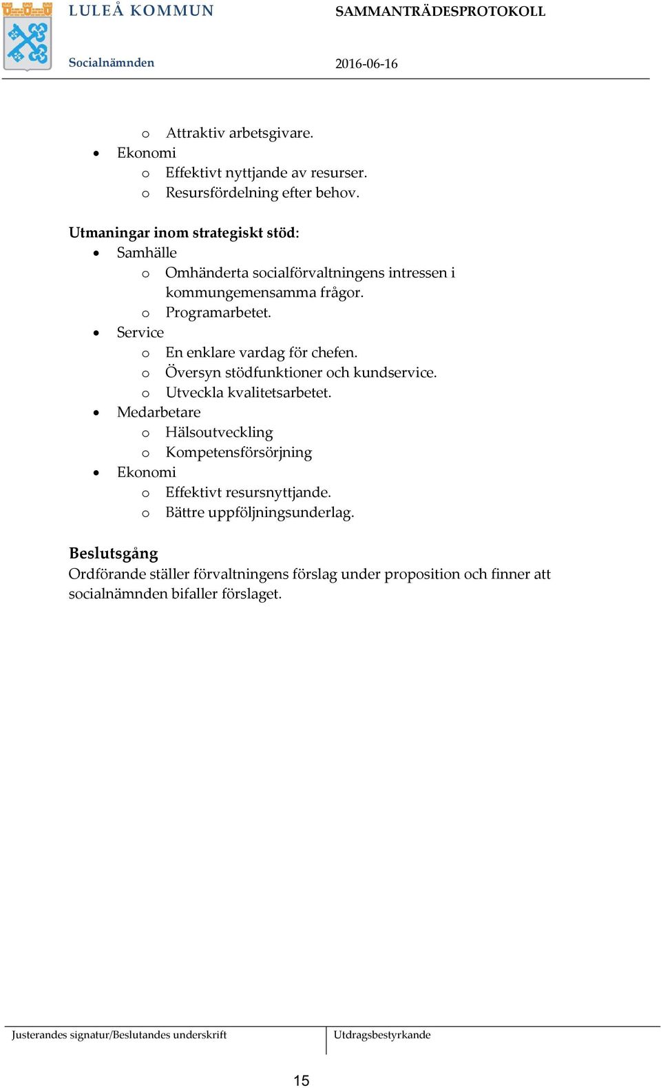 Service o En enklare vardag för chefen. o Översyn stödfunktioner och kundservice. o Utveckla kvalitetsarbetet.