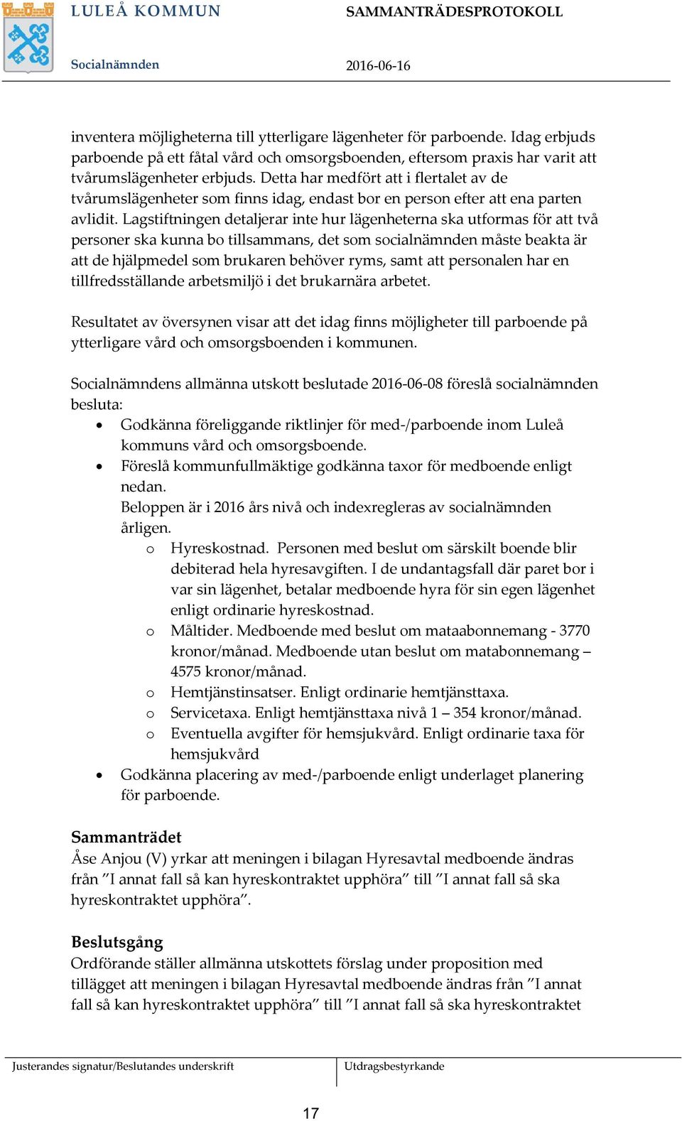 Lagstiftningen detaljerar inte hur lägenheterna ska utformas för att två personer ska kunna bo tillsammans, det som socialnämnden måste beakta är att de hjälpmedel som brukaren behöver ryms, samt att