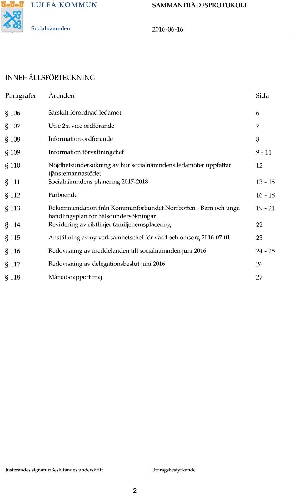 från Kommunförbundet Norrbotten - Barn och unga 19-21 handlingsplan för hälsoundersökningar 114 Revidering av riktlinjer familjehemsplacering 22 115 Anställning av ny
