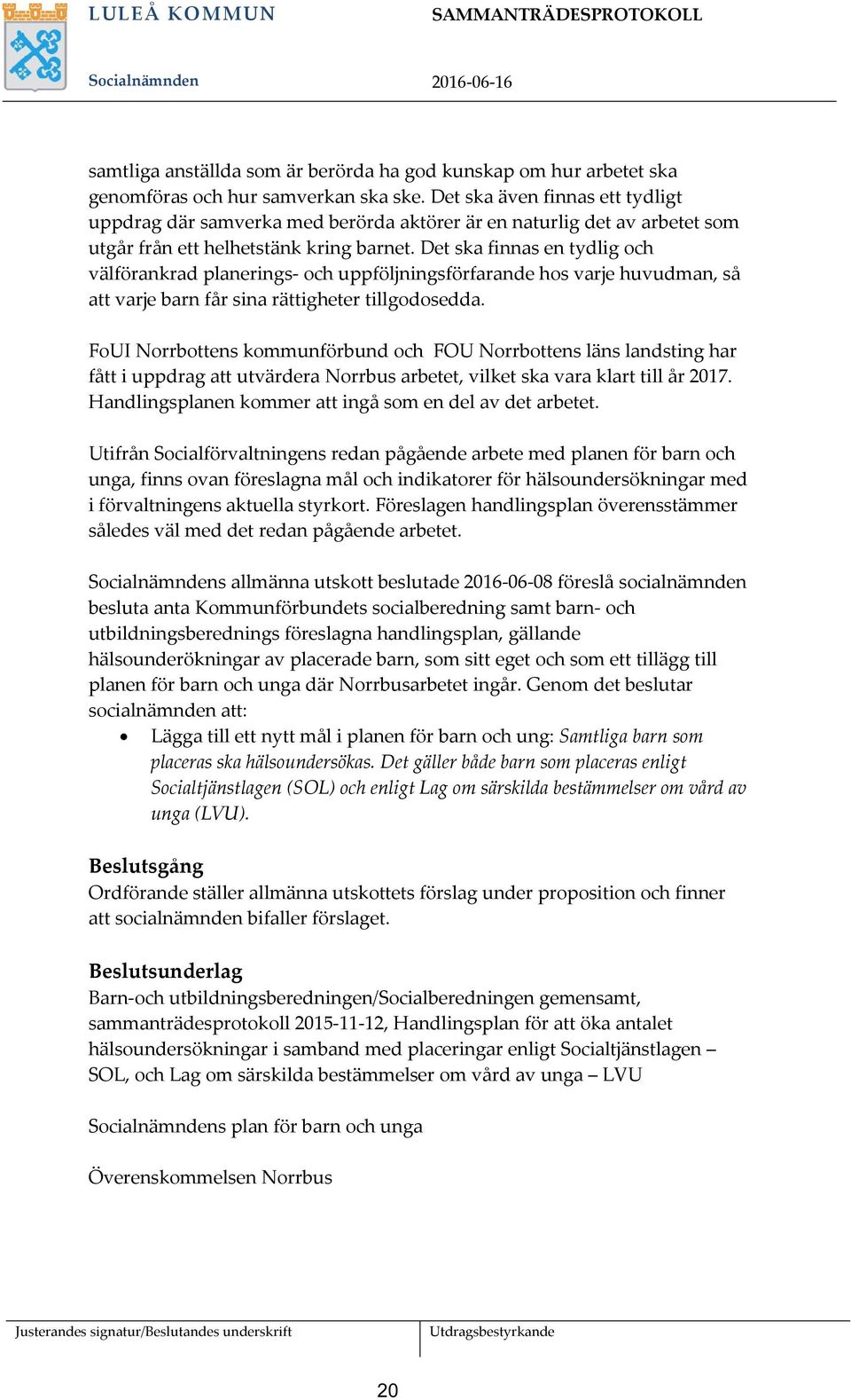 Det ska finnas en tydlig och välförankrad planerings- och uppföljningsförfarande hos varje huvudman, så att varje barn får sina rättigheter tillgodosedda.
