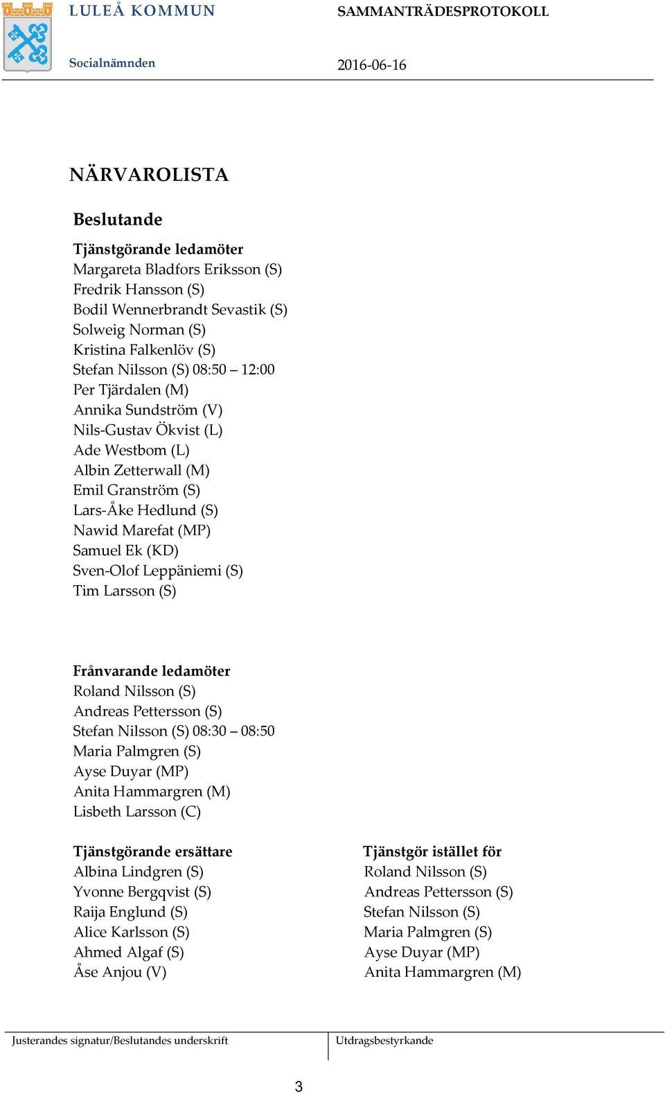 (S) Tim Larsson (S) Frånvarande ledamöter Roland Nilsson (S) Andreas Pettersson (S) Stefan Nilsson (S) 08:30 08:50 Maria Palmgren (S) Ayse Duyar (MP) Anita Hammargren (M) Lisbeth Larsson (C)