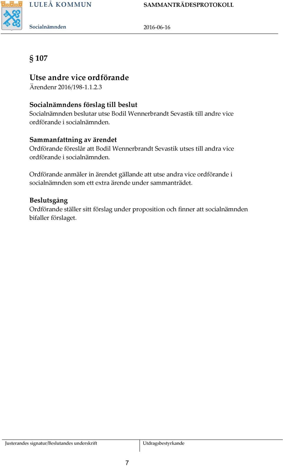 3 Socialnämndens förslag till beslut Socialnämnden beslutar utse Bodil Wennerbrandt Sevastik till andre vice ordförande i socialnämnden.